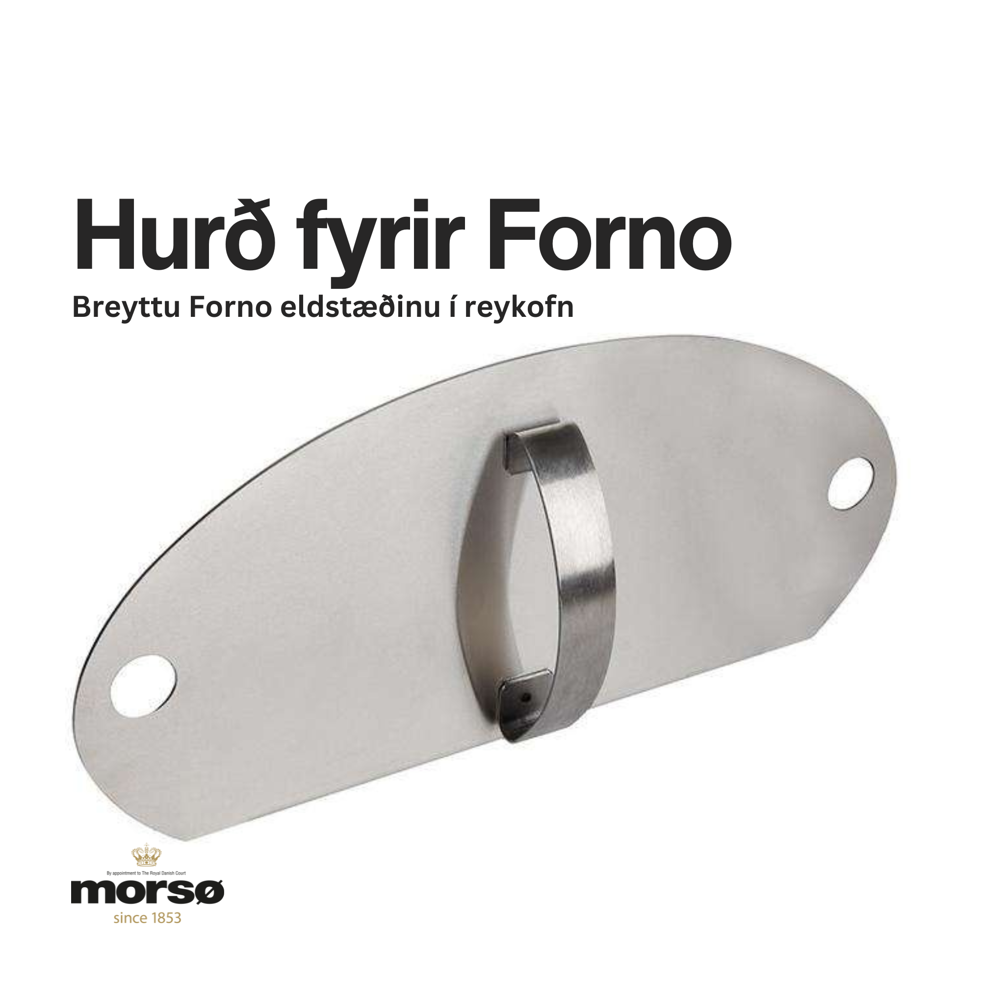 MORSÖ HURÐ FYRIR FORNO ELDSTÆÐIÐ